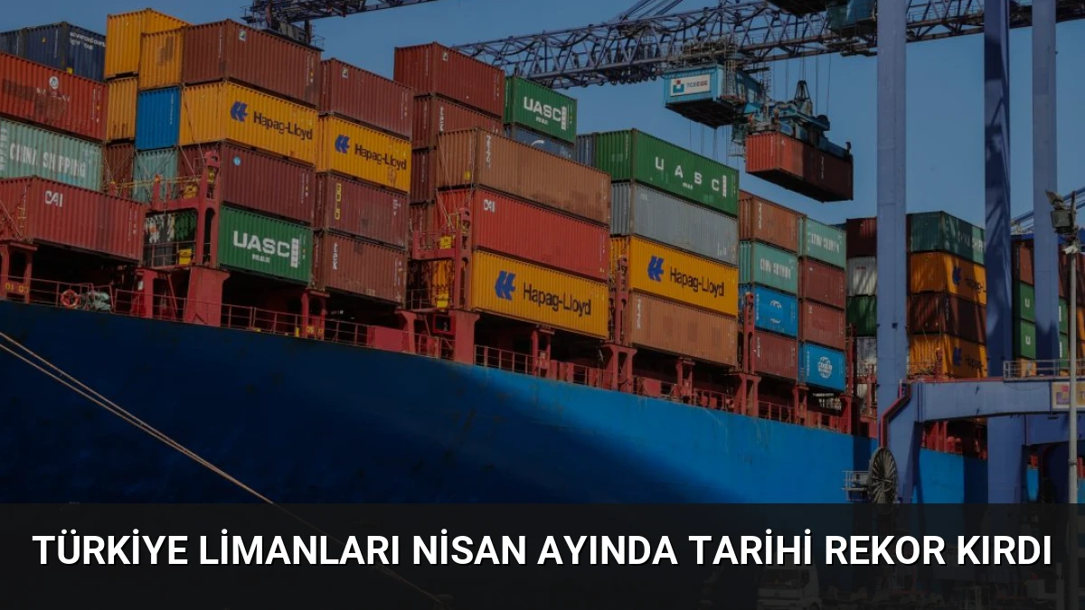 Türkiye Limanları Nisan Ayında Tarihi Rekor Kırdı