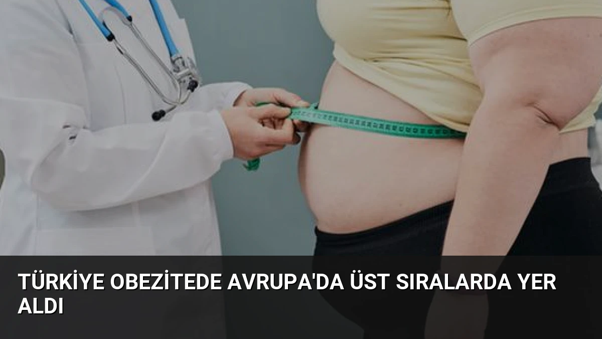 Türkiye Obezitede Avrupa’da Üst Sıralarda Yer Aldı