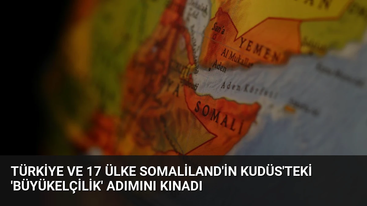 Türkiye ve 17 Ülke Somaliland’in Kudüs’teki ‘Büyükelçilik’ Adımını Kınadı