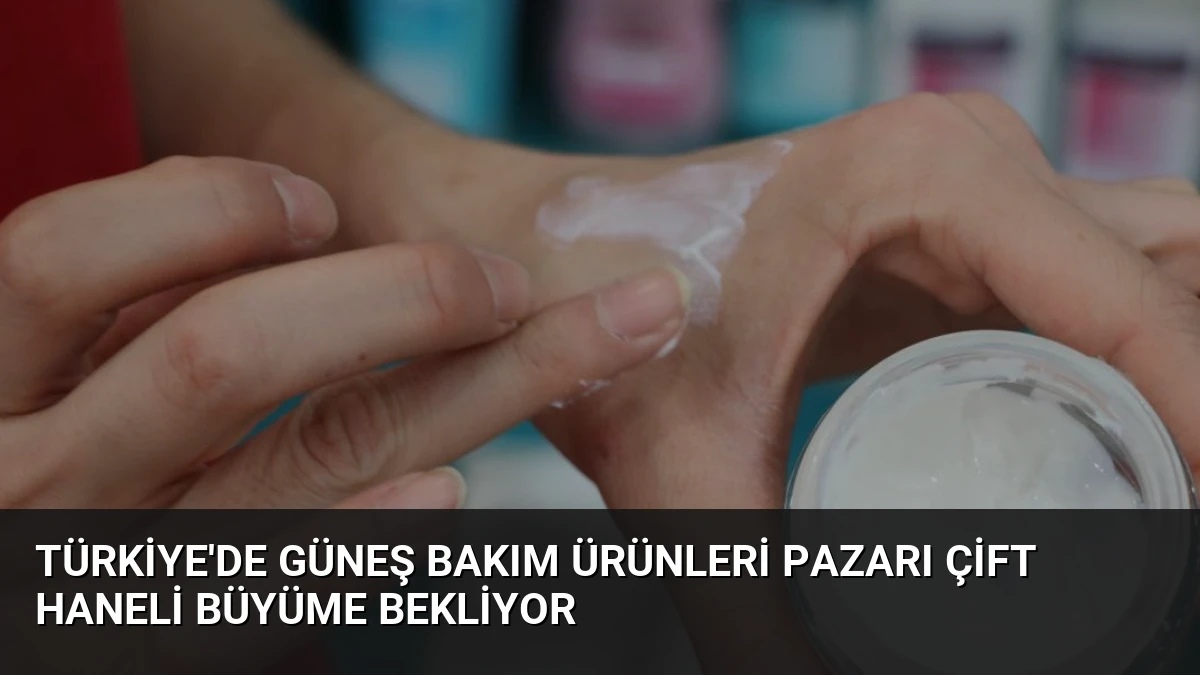 Türkiye’de Güneş Bakım Ürünleri Pazarı Çift Haneli Büyüme Bekliyor