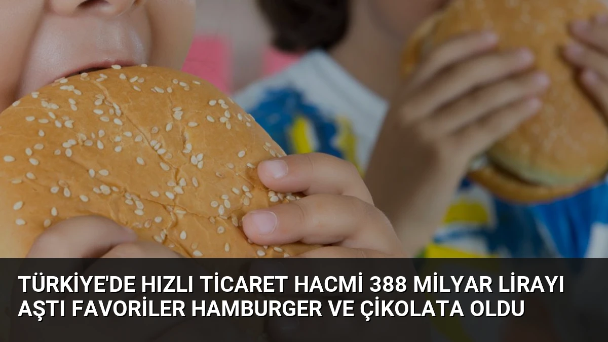 Türkiye’de Hızlı Ticaret Hacmi 388 Milyar Lirayı Aştı Favoriler Hamburger ve Çikolata Oldu