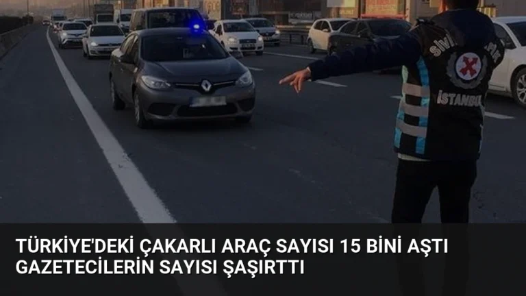 Türkiye’deki Çakarlı Araç Sayısı 15 Bini Aştı Gazetecilerin Sayısı Şaşırttı