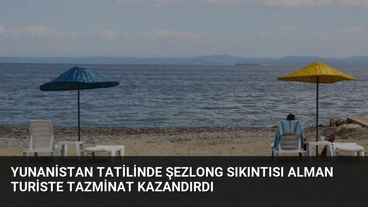 Yunanistan tatilinde şezlong sıkıntısı Alman turiste tazminat kazandırdı
