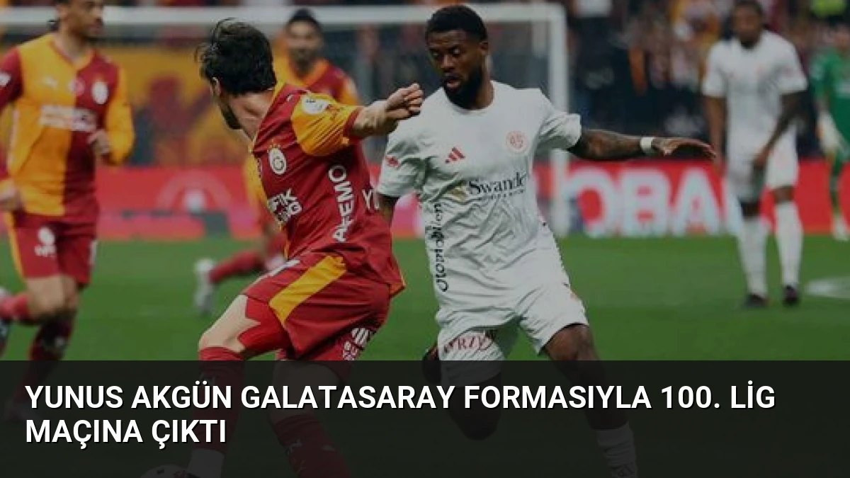 Yunus Akgün Galatasaray Formasıyla 100. Lig Maçına Çıktı