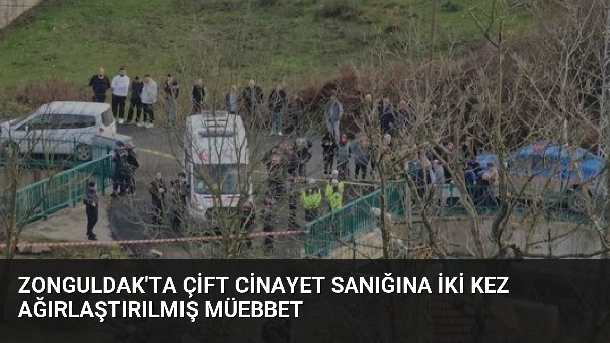 Zonguldak’ta Çift Cinayet Sanığına İki Kez Ağırlaştırılmış Müebbet