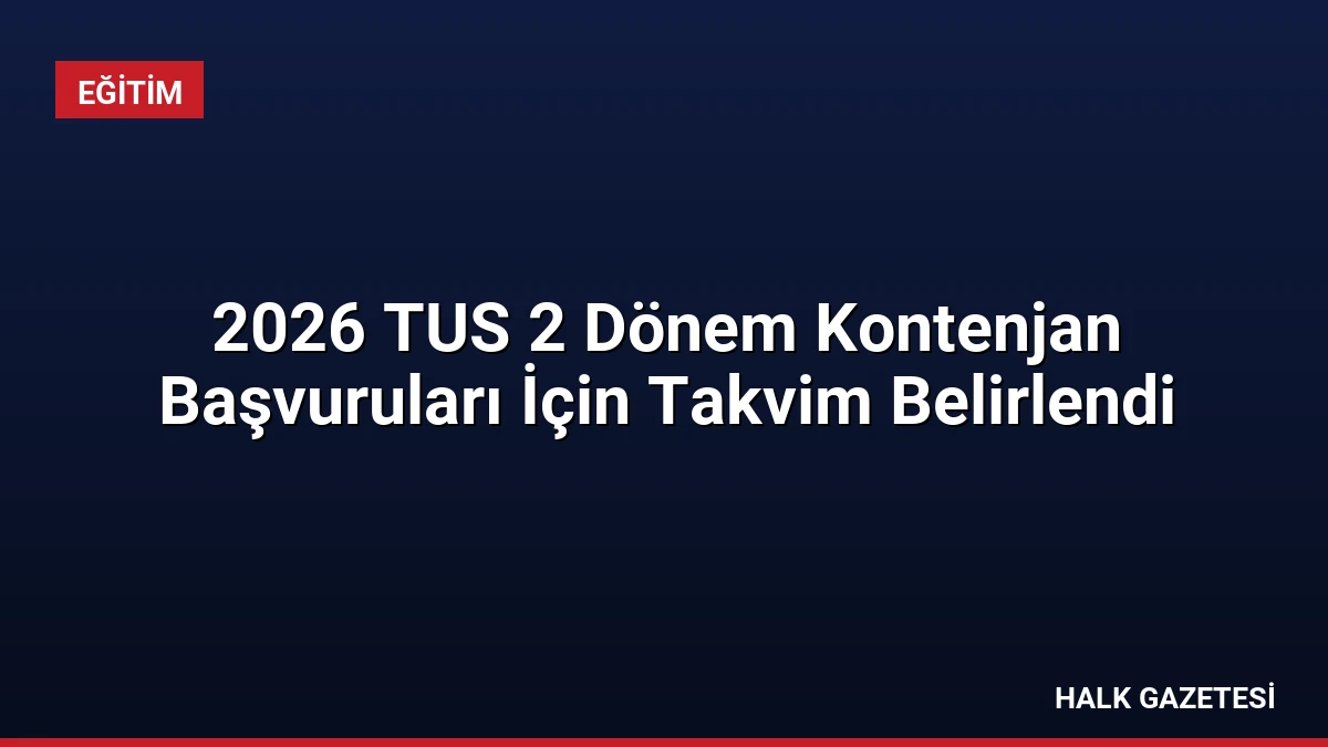 2026 TUS 2 Dönem Kontenjan Başvuruları İçin Takvim Belirlendi