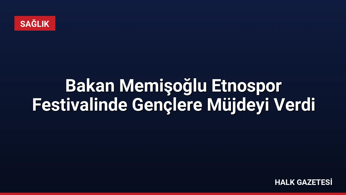 Bakan Memişoğlu Etnospor Festivalinde Gençlere Müjdeyi Verdi