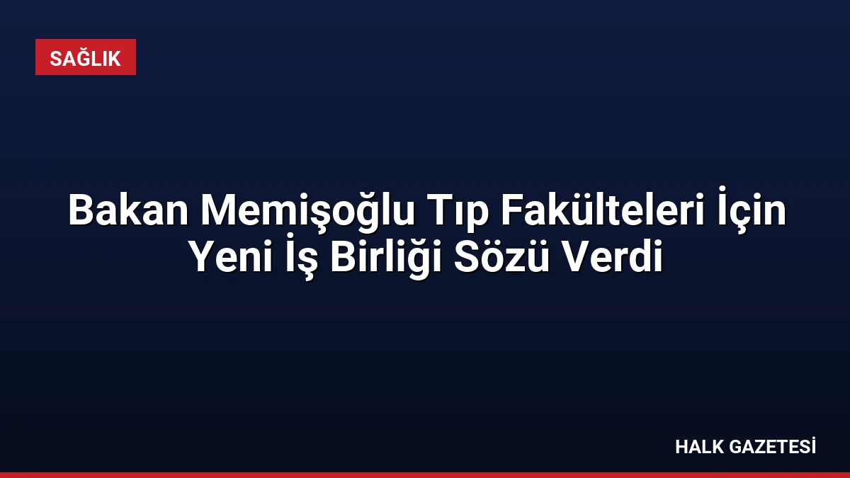 Bakan Memişoğlu Tıp Fakülteleri İçin Yeni İş Birliği Sözü Verdi