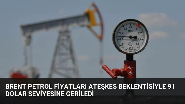 Brent Petrol Fiyatları Ateşkes Beklentisiyle 91 Dolar Seviyesine Geriledi