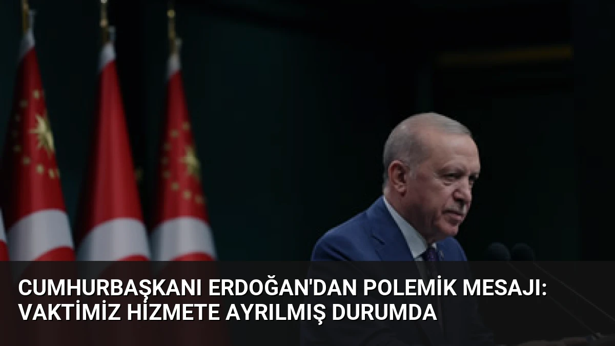 Cumhurbaşkanı Erdoğan’dan Polemik Mesajı: Vaktimiz Hizmete Ayrılmış Durumda