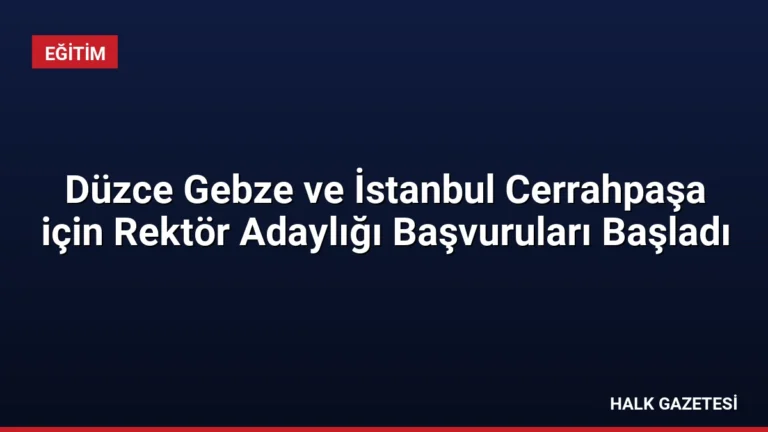 Düzce Gebze ve İstanbul Cerrahpaşa için Rektör Adaylığı Başvuruları Başladı