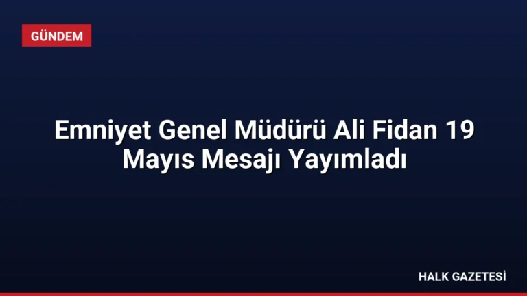 Emniyet Genel Müdürü Ali Fidan 19 Mayıs Mesajı Yayımladı