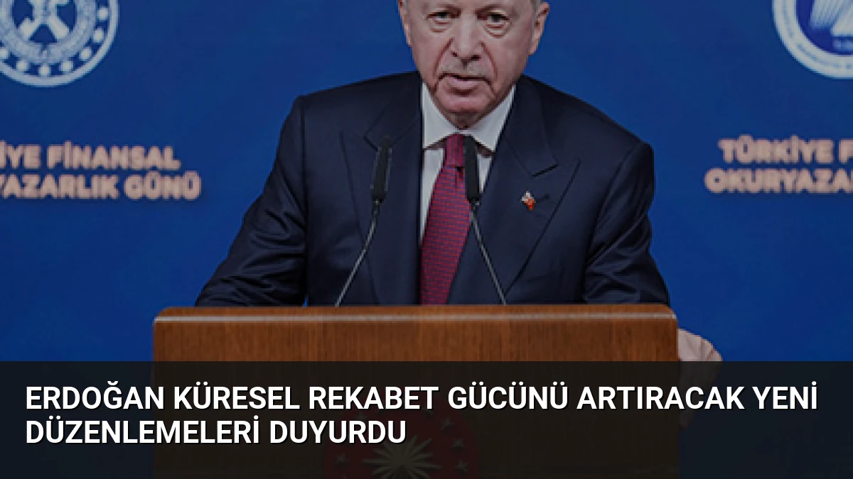 Erdoğan Küresel Rekabet Gücünü Artıracak Yeni Düzenlemeleri Duyurdu