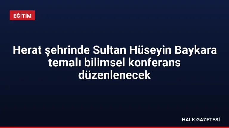 Herat şehrinde Sultan Hüseyin Baykara temalı bilimsel konferans düzenlenecek