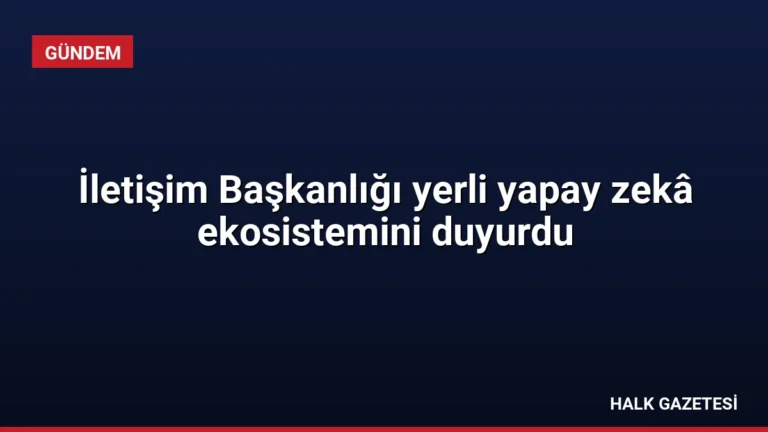 İletişim Başkanlığı yerli yapay zekâ ekosistemini duyurdu
