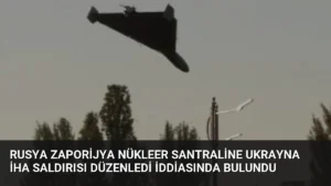 Rusya Zaporijya Nükleer Santraline Ukrayna İHA Saldırısı Düzenledi İddiasında Bulundu
