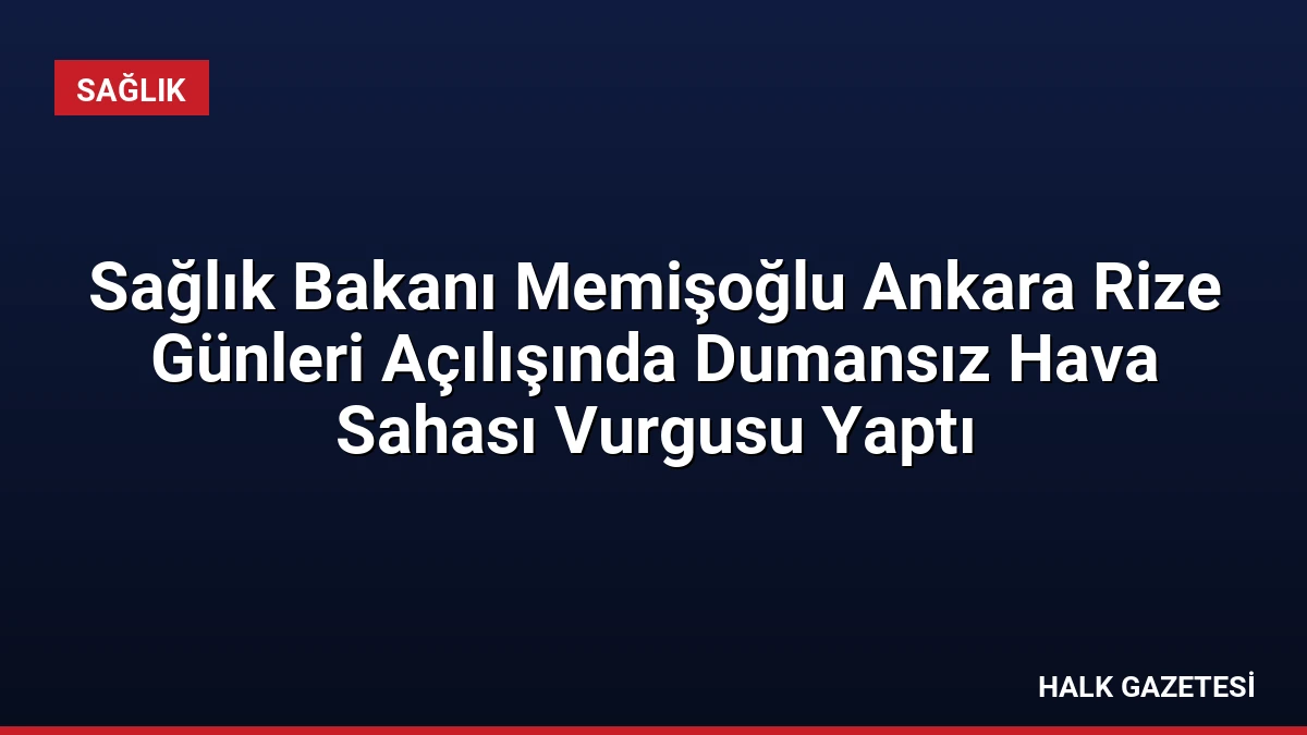 Sağlık Bakanı Memişoğlu Ankara Rize Günleri Açılışında Dumansız Hava Sahası Vurgusu Yaptı