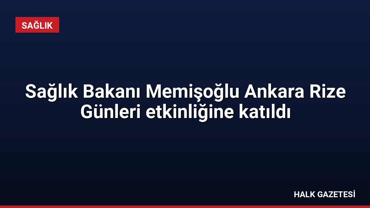 Sağlık Bakanı Memişoğlu Ankara Rize Günleri etkinliğine katıldı