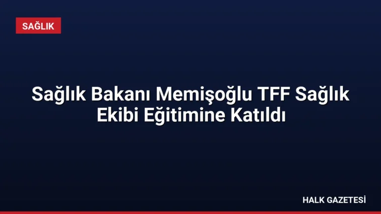 Sağlık Bakanı Memişoğlu TFF Sağlık Ekibi Eğitimine Katıldı