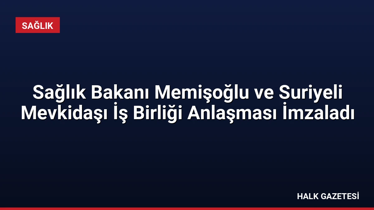 Sağlık Bakanı Memişoğlu ve Suriyeli Mevkidaşı İş Birliği Anlaşması İmzaladı