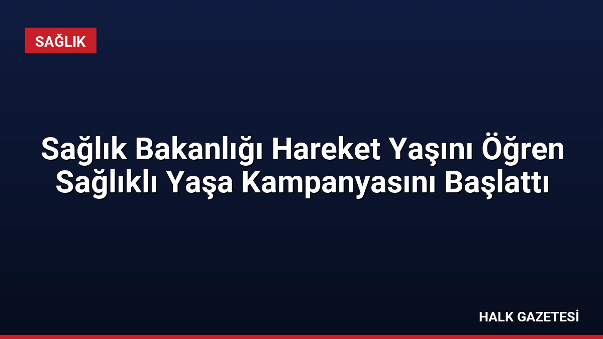 Sağlık Bakanlığı Hareket Yaşını Öğren Sağlıklı Yaşa Kampanyasını Başlattı