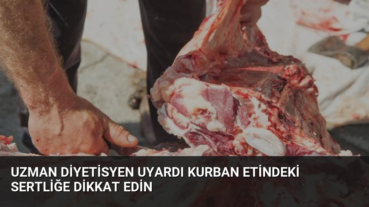 Uzman Diyetisyen Uyardı Kurban Etindeki Sertliğe Dikkat Edin