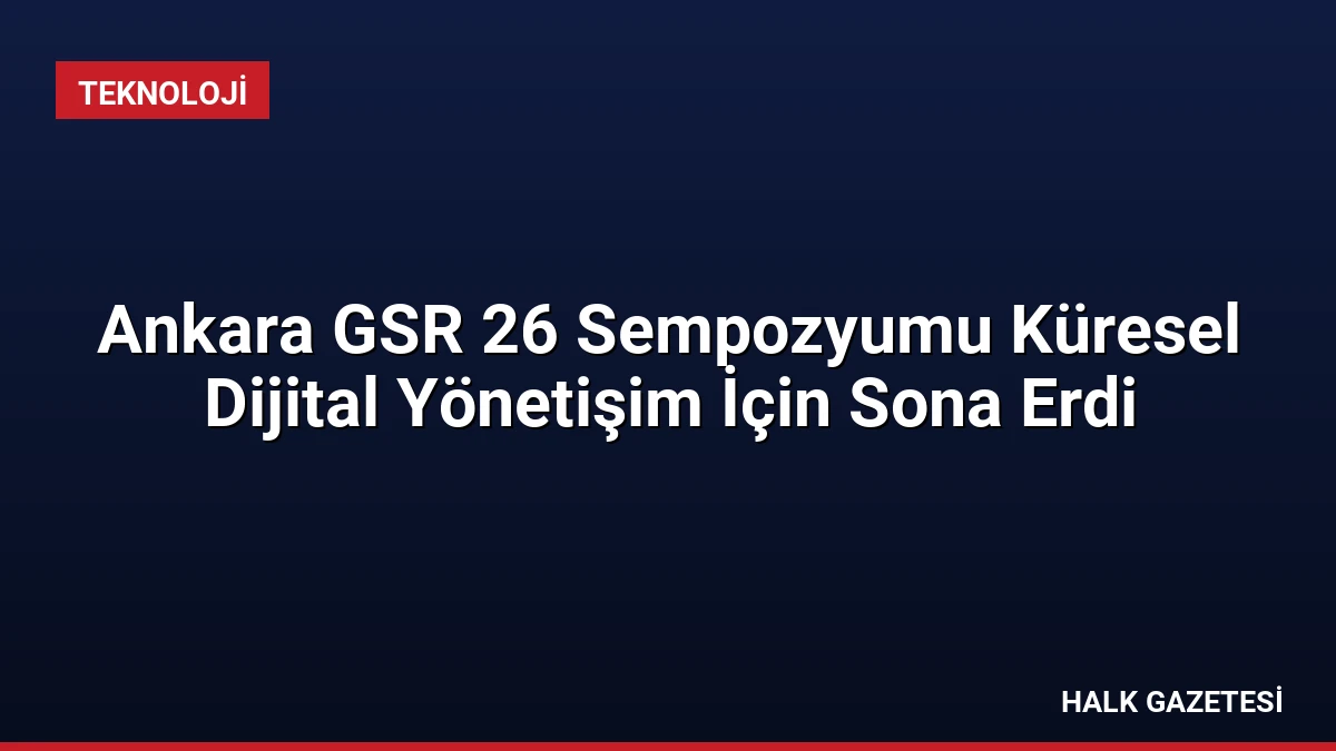 Ankara GSR 26 Sempozyumu Küresel Dijital Yönetişim İçin Sona Erdi