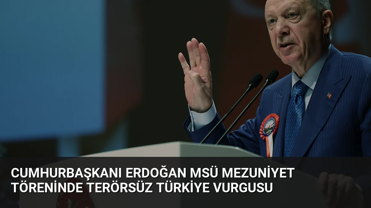 Cumhurbaşkanı Erdoğan MSÜ Mezuniyet Töreninde Terörsüz Türkiye Vurgusu