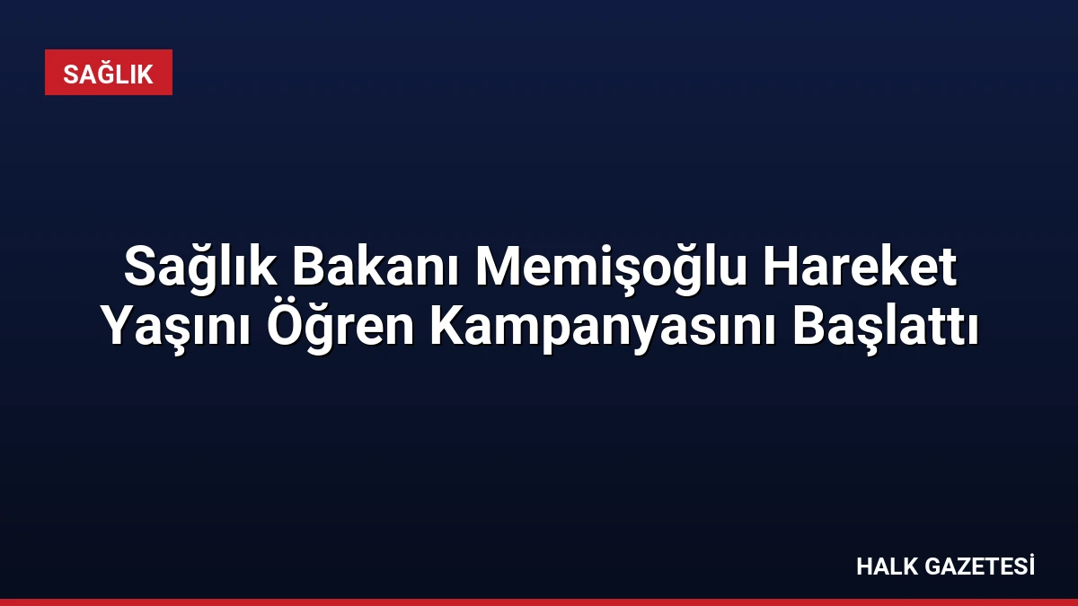 Sağlık Bakanı Memişoğlu Hareket Yaşını Öğren Kampanyasını Başlattı