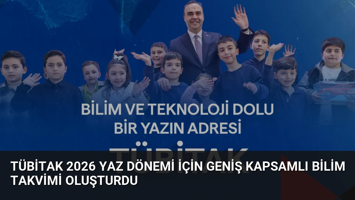 TÜBİTAK 2026 Yaz Dönemi İçin Geniş Kapsamlı Bilim Takvimi Oluşturdu
