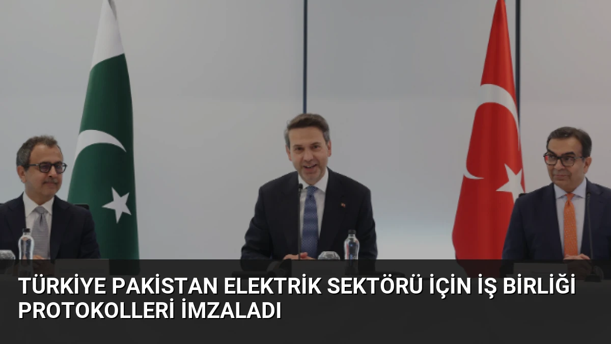 Türkiye Pakistan Elektrik Sektörü İçin İş Birliği Protokolleri İmzaladı