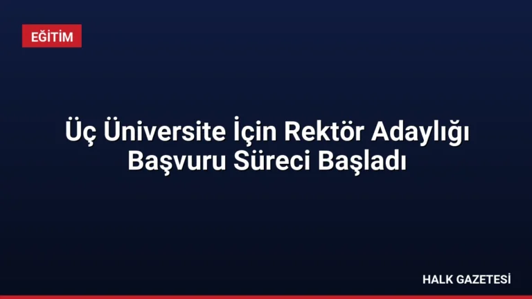 Üç Üniversite İçin Rektör Adaylığı Başvuru Süreci Başladı