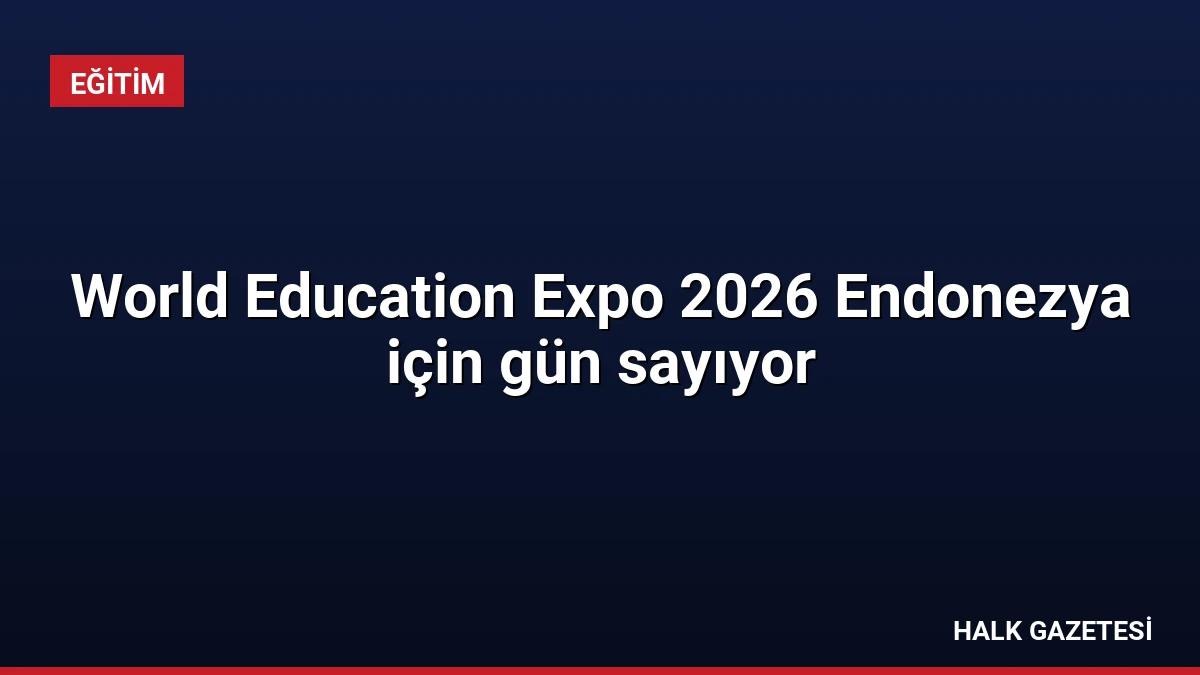 World Education Expo 2026 Endonezya için gün sayıyor