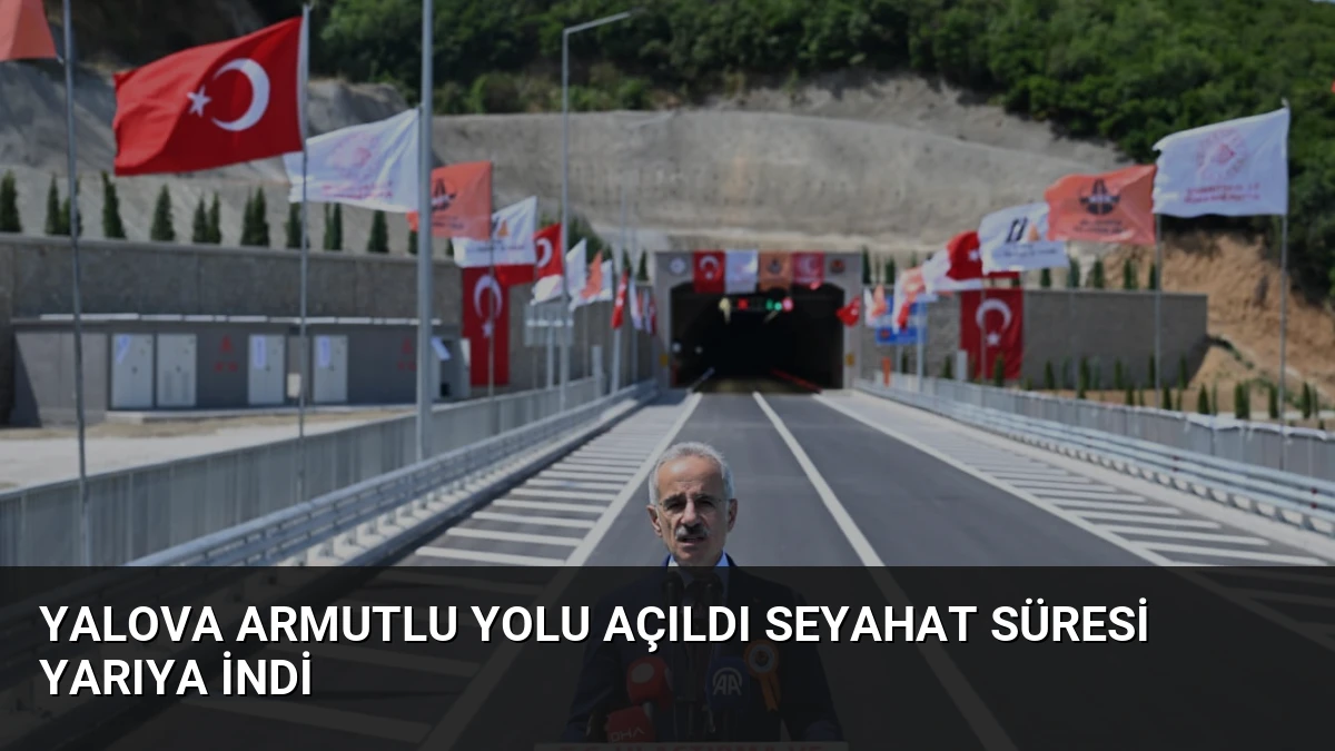 Yalova Armutlu Yolu Açıldı Seyahat Süresi Yarıya İndi