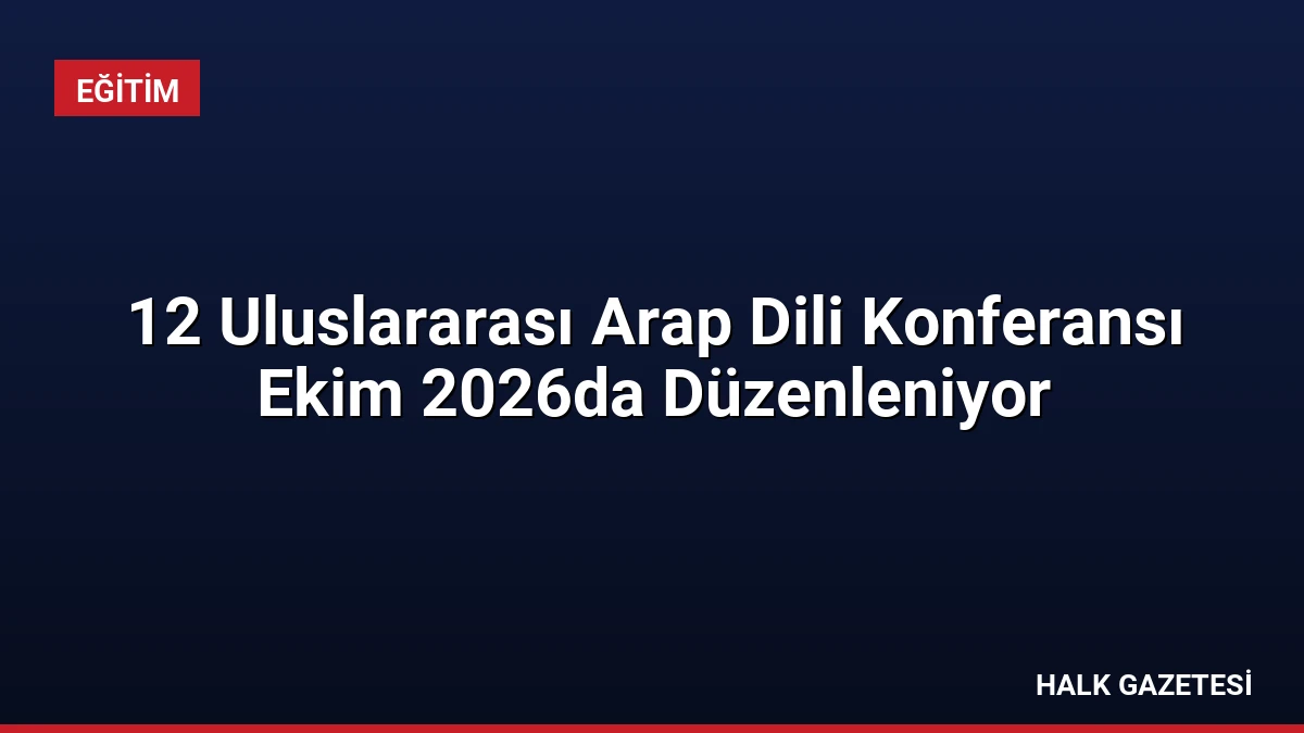 12 Uluslararası Arap Dili Konferansı Ekim 2026da Düzenleniyor