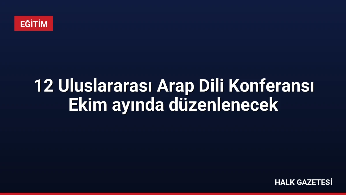12 Uluslararası Arap Dili Konferansı Ekim ayında düzenlenecek