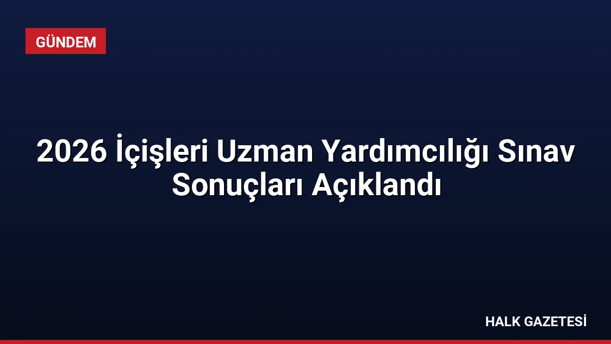 2026 İçişleri Uzman Yardımcılığı Sınav Sonuçları Açıklandı