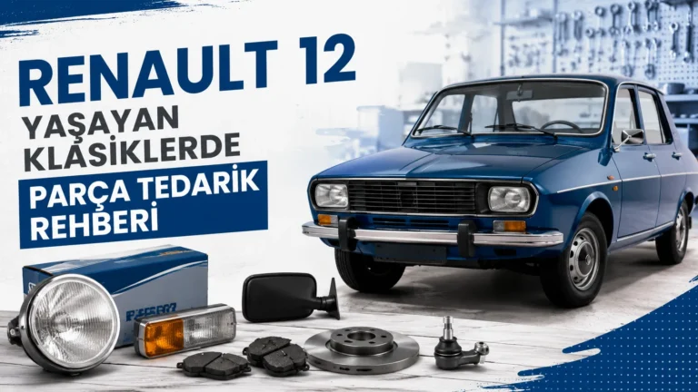 Renault 12 Yaşayan Klasiklerde Parça Tedarik Rehberi