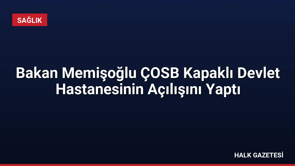 Bakan Memişoğlu ÇOSB Kapaklı Devlet Hastanesinin Açılışını Yaptı