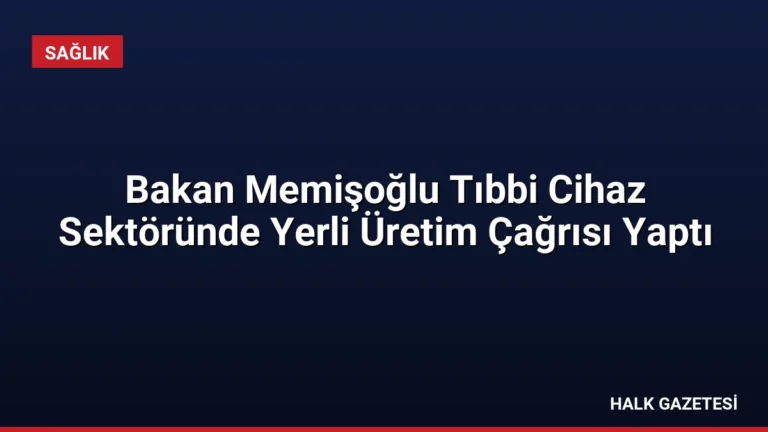 Bakan Memişoğlu Tıbbi Cihaz Sektöründe Yerli Üretim Çağrısı Yaptı