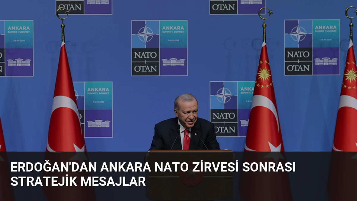 Erdoğan’dan Ankara NATO Zirvesi Sonrası Stratejik Mesajlar
