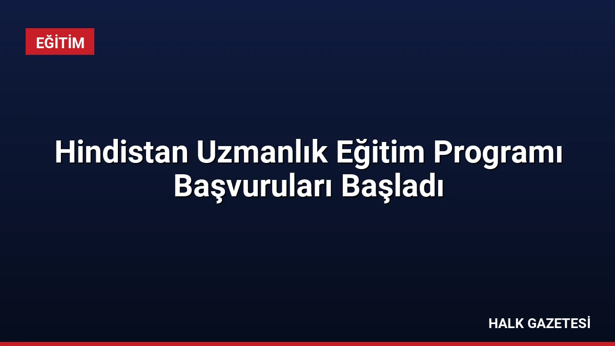 Hindistan Uzmanlık Eğitim Programı Başvuruları Başladı