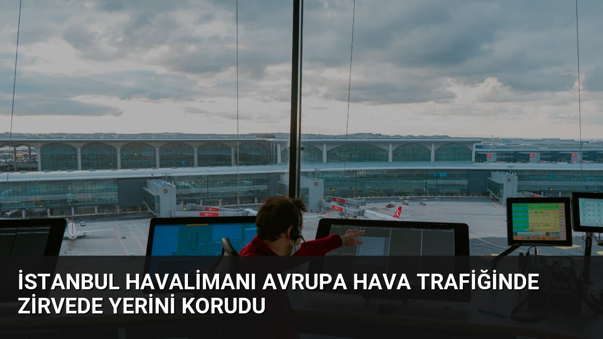İstanbul Havalimanı Avrupa Hava Trafiğinde Zirvede Yerini Korudu