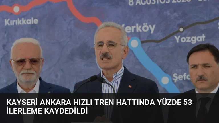 Kayseri Ankara Hızlı Tren Hattında Yüzde 53 İlerleme Kaydedildi
