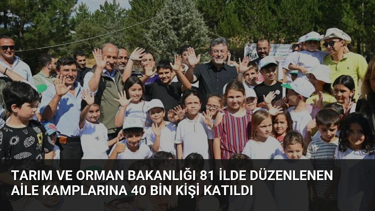 Tarım ve Orman Bakanlığı 81 İlde Düzenlenen Aile Kamplarına 40 Bin Kişi Katıldı