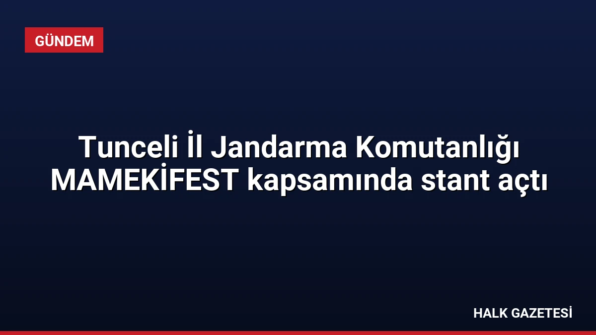 Tunceli İl Jandarma Komutanlığı MAMEKİFEST kapsamında stant açtı