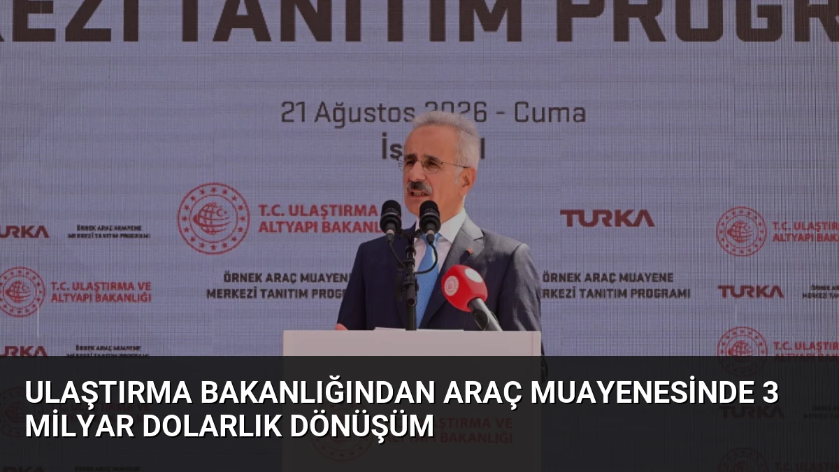 Ulaştırma Bakanlığından Araç Muayenesinde 3 Milyar Dolarlık Dönüşüm