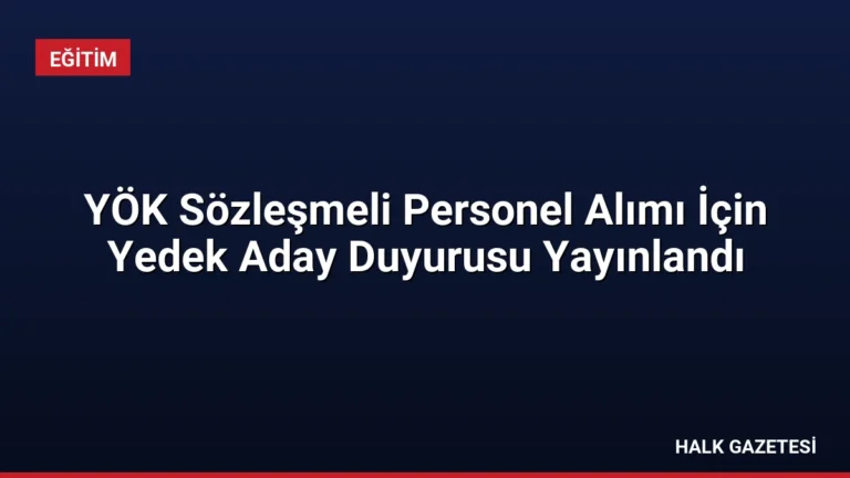 YÖK Sözleşmeli Personel Alımı İçin Yedek Aday Duyurusu Yayınlandı