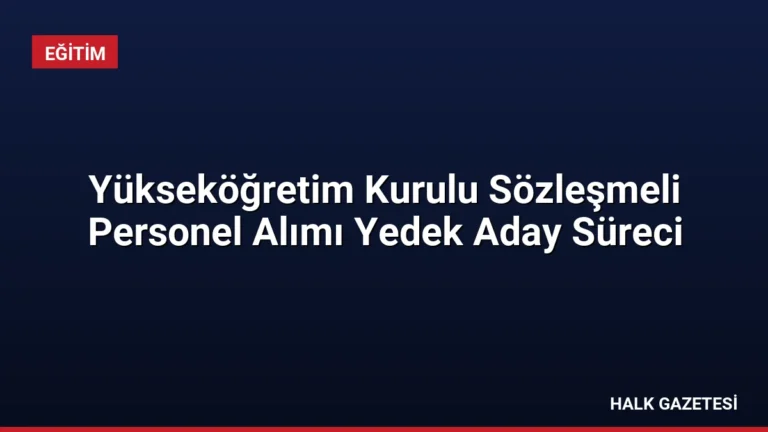 Yükseköğretim Kurulu Sözleşmeli Personel Alımı Yedek Aday Süreci