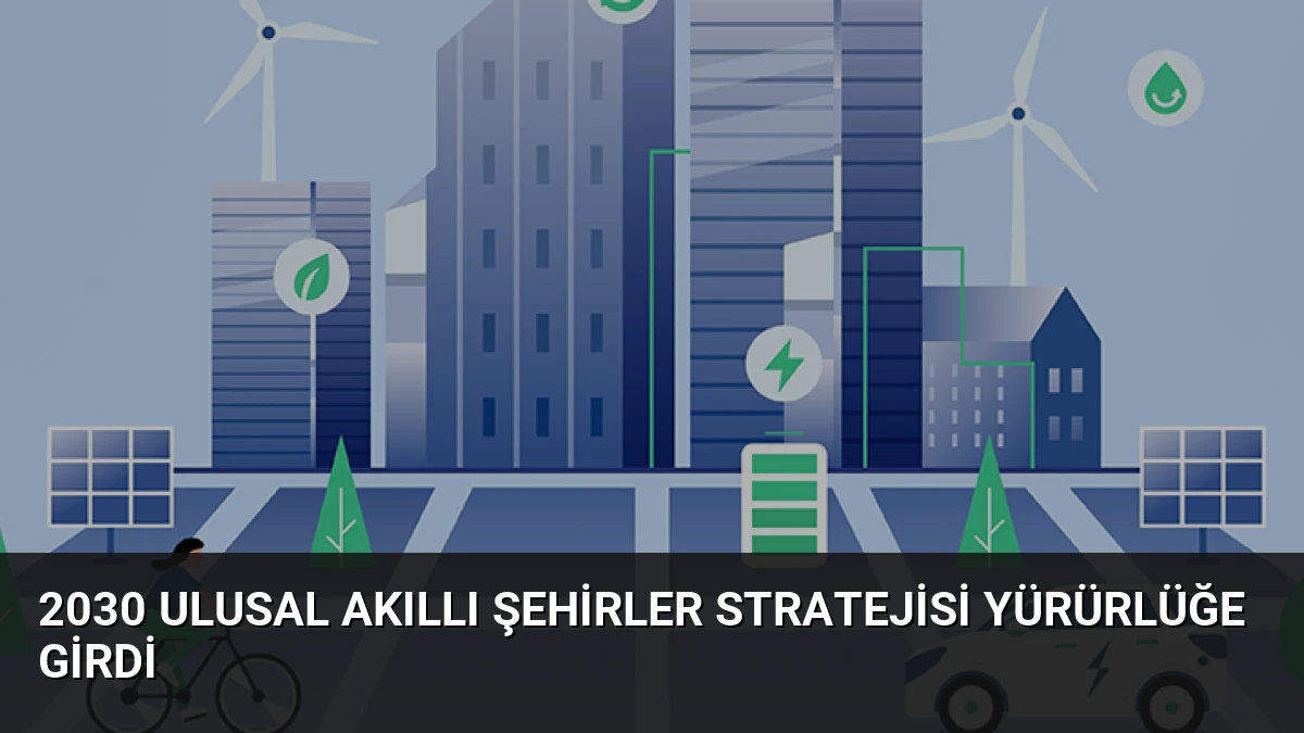2030 Ulusal Akıllı Şehirler Stratejisi Yürürlüğe Girdi